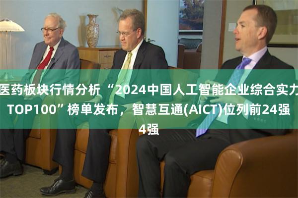 医药板块行情分析 “2024中国人工智能企业综合实力TOP100”榜单发布，智慧互通(AICT)位列前24强