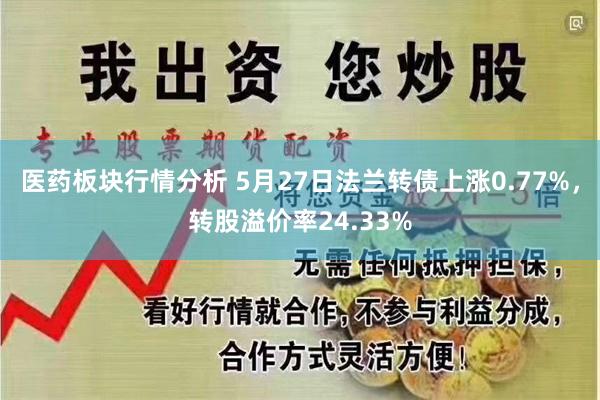 医药板块行情分析 5月27日法兰转债上涨0.77%，转股溢价率24.33%
