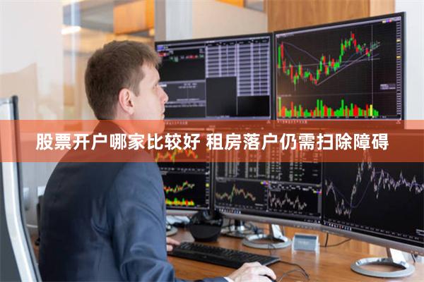 股票开户哪家比较好 租房落户仍需扫除障碍