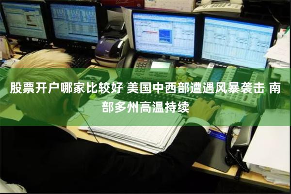 股票开户哪家比较好 美国中西部遭遇风暴袭击 南部多州高温持续
