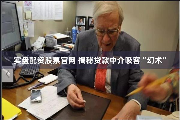 实盘配资股票官网 揭秘贷款中介吸客“幻术”